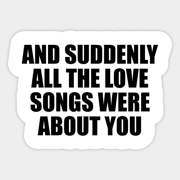 And suddenly all the love songs were about you Sticker by D1FF3R3NT